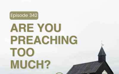 342 – Are You Preaching Too Much?